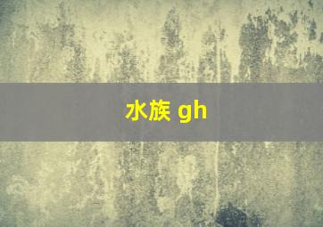 水族 gh